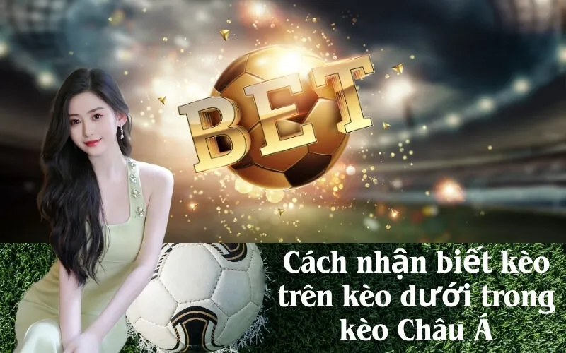 Cách nhận biết kèo trên kèo dưới trong kèo Châu Á