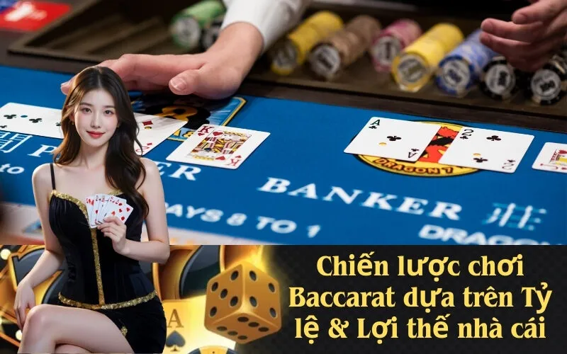 Chiến lược chơi Baccarat dựa trên Tỷ lệ & Lợi thế nhà cái