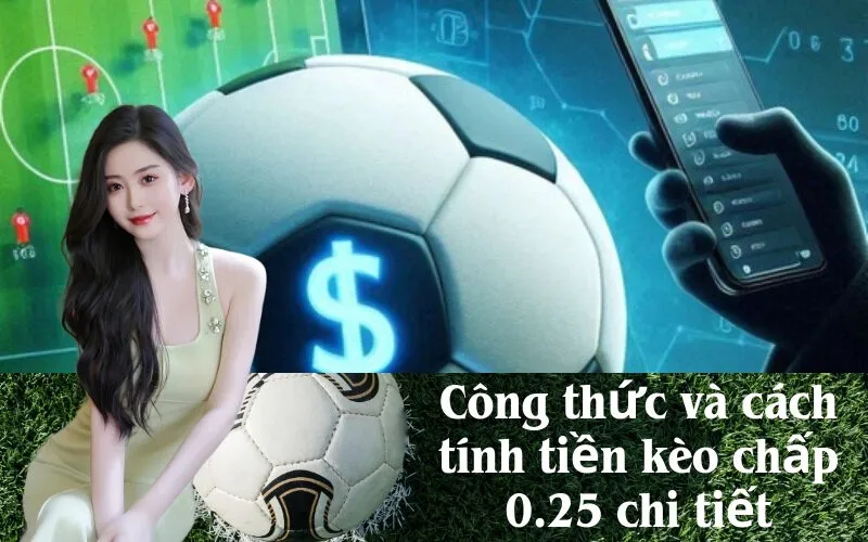 Công thức và cách tính tiền kèo chấp 0.25 chi tiết