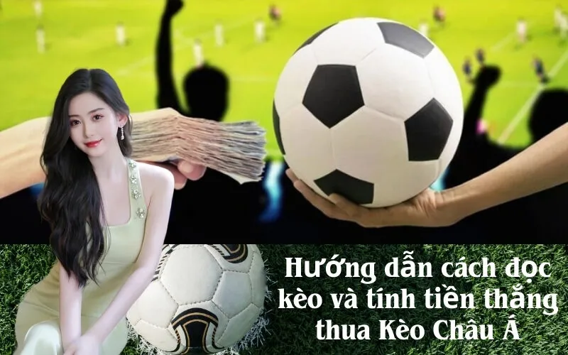 Hướng dẫn cách đọc kèo và tính tiền thắng thua Kèo Châu Á