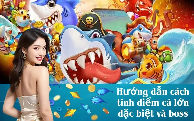 Hướng dẫn cách tính điểm cá lớn đặc biệt và boss