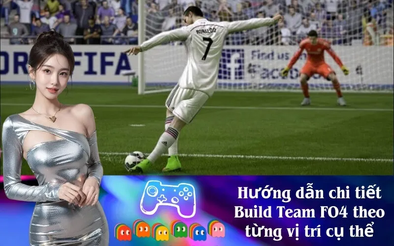 Hướng dẫn chi tiết Build Team FO4 theo từng vị trí cụ thể