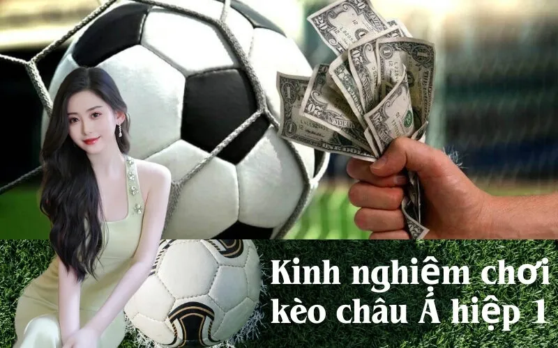 Kinh nghiệm chơi kèo châu Á hiệp 1