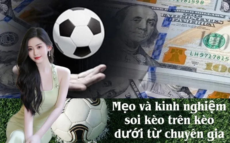 Mẹo và kinh nghiệm soi kèo trên kèo dưới từ chuyên gia