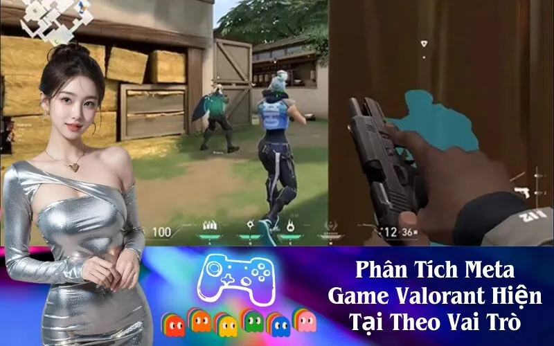 Phân Tích Meta Game Valorant Hiện Tại Theo Vai Trò
