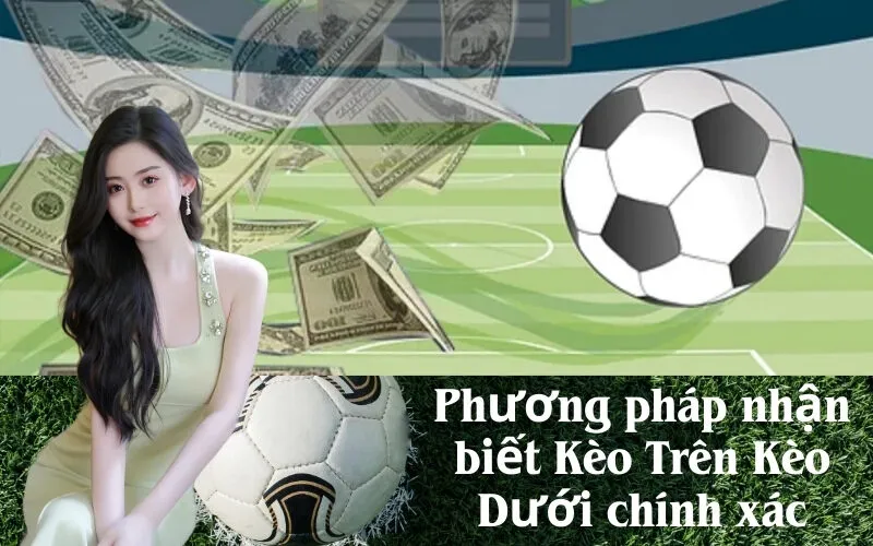Phương pháp nhận biết Kèo Trên Kèo Dưới chính xác