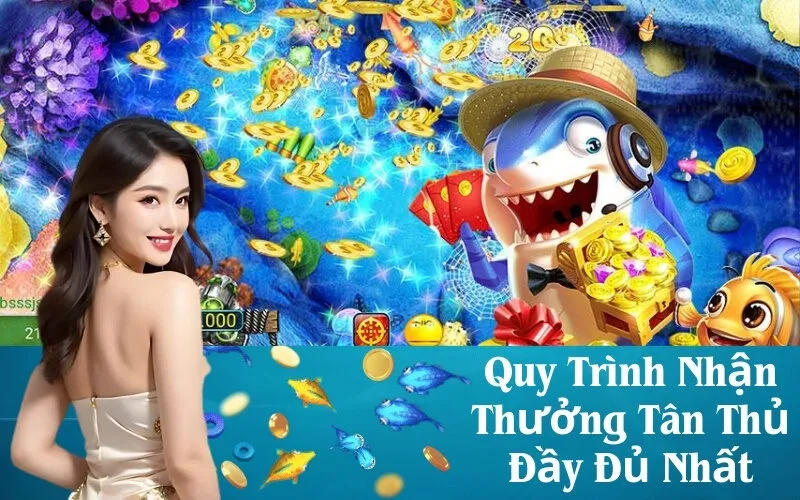 Quy Trình Nhận Thưởng Tân Thủ Đầy Đủ Nhất