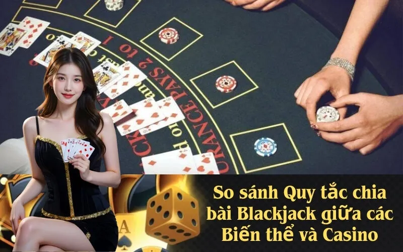 So sánh Quy tắc chia bài Blackjack giữa các Biến thể và Casino