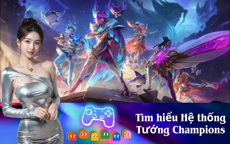 Tìm hiểu Hệ thống Tướng Champions