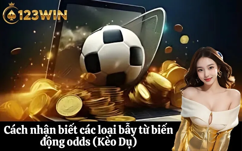 Cách nhận biết các loại bẫy từ biến động odds (Kèo Dụ)