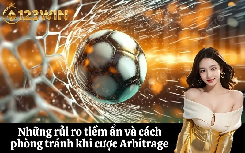 Những rủi ro tiềm ẩn và cách phòng tránh khi cược Arbitrage